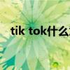 tik tok什么意思抖音（tik tok什么意思）