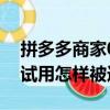拼多多商家0元試用怎么開通教程（蘇寧0元試用怎樣被選上）