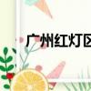 廣州紅燈區一般多少錢（廣州紅燈區）