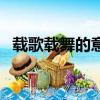 載歌載舞的意思和拼音（載歌載舞的意思）