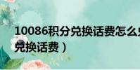 10086積分兌換話費怎么兌換(10086積分兌換話費)
