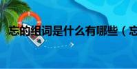 忘的組詞是什么有哪些(忘的組詞是什么)