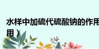 水樣中加硫代硫酸鈉的作用(硫代硫酸鈉的作用)