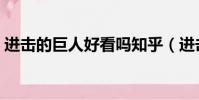 進擊的巨人好看嗎知乎(進擊的巨人好看嗎)
