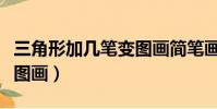 三角形加幾筆變圖畫簡筆畫(三角形加幾筆變圖畫)