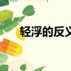 輕浮的反義詞是什么（輕浮的反義詞）