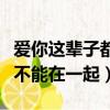 愛你這輩子都不會改變就算不能在一起（就算不能在一起）