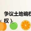 爭議土地確權法律法規（有爭議的土地如何確權）