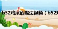 b52雞尾酒喝法視頻(b52雞尾酒后勁大嗎)