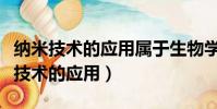 納米技術的應用屬于生物學研究內容嗎(納米技術的應用)
