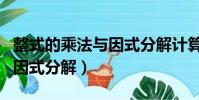 整式的乘法與因式分解計算題(整式的乘法與因式分解)