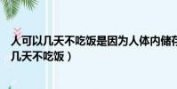 人可以幾天不吃飯是因為人體內儲存著一定數量的(人可以幾天不吃飯)