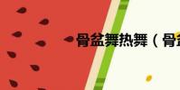 骨盆舞熱舞(骨盆舞)