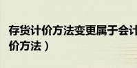 存貨計價方法變更屬于會計政策變更(存貨計價方法)