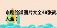 京劇臉譜圖片大全48張簡單(京劇臉譜圖片大全)