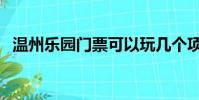 溫州樂園門票可以玩幾個項目(溫州樂園)