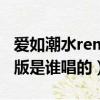 愛如潮水remix女生是誰唱的（愛如潮水女生版是誰唱的）