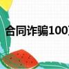 合同詐騙100萬判幾年（詐騙100萬判幾年）