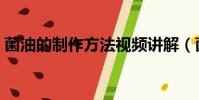 菌油的制作方法視頻講解(菌油的制作方法)