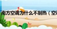 南方空調為什么不制熱(空調為什么不制熱)