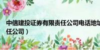 中信建投證券有限責任公司電話地址(中信建投證券有限責任公司)