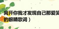 離開你我才發現自己那愛笑的眼睛歌詞(愛笑的眼睛歌詞)