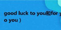 good luck to you和for you(good luck to you)