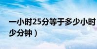 一小時25分等于多少小時(1 25小時等于多少分鐘)