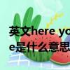 英文here you are是什么意思（here you are是什么意思）