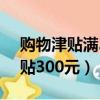 購物津貼滿300減30怎么使用（我的購物津貼300元）