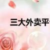 三大外賣平臺哪個好（餓了么老板是誰）
