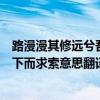 路漫漫其修遠兮吾將上下而求索的（路漫漫其修遠兮吾將上下而求索意思翻譯）