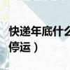快遞年底什么時候停運的（快遞年底什么時候停運）