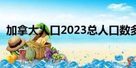 加拿大人口2023總人口數多少(加拿大人)