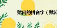 賦閑的拼音字(賦閑的拼音)