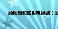 顧闌珊和盛世電視劇(顧闌珊和盛世)