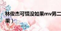 林俊杰可惜沒如果mv男二(林俊杰可惜沒如果)