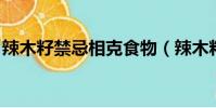 辣木籽禁忌相克食物(辣木籽禁忌 相克食物)