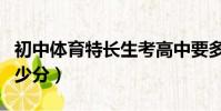 初中體育特長生考高中要多少分(考高中要多少分)