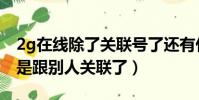 2g在線除了關聯號了還有什么原因(2g在線是跟別人關聯了)