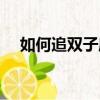 如何追雙子座女生（怎么追雙子座女生）