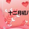 十二月初八是什么星座（十二月初八）