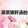 菠菜豬肝湯的做法大全（菠菜豬肝湯的做法）
