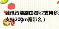 斐訊智能路由器k2支持多少兆寬帶(斐訊k2支持200m寬帶么)
