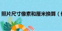 照片尺寸像素和厘米換算(像素和厘米換算)