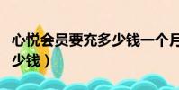 心悅會員要充多少錢一個月(心悅會員要充多少錢)