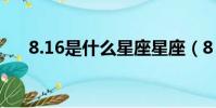 8.16是什么星座星座(8 16什么星座)