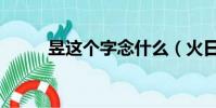 昱這個字念什么(火日立念什么)