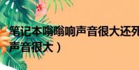筆記本嗡嗡響聲音很大還死機(筆記本嗡嗡響聲音很大)