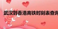 武漢到香港高鐵時刻表查詢(武漢到香港)